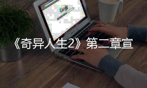 布 宣传线日上生2片公奇第二章异人1月