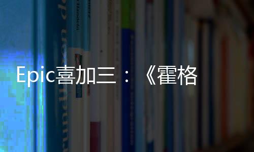 喜加限免三再次霍格沃遗茨之
